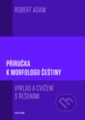 Kniha: Příručka k morfologii češtiny (Robert Adam). Karolinum, 2019 Kniha: Příručka k morfologii češtiny (Robert Adam). Karolinum, 2019