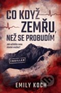 Kniha: Co když zemřu, než se probudím (Emily Koch). Vendeta, 2019 Kniha: Co když zemřu, než se probudím (Emily Koch). Vendeta, 2019