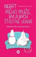 Kniha: Nebýt mého muže, byla bych šťastně vdaná (Monika Bittl). BETA - Dobrovský, 2019 Kniha: Nebýt mého muže, byla bych šťastně vdaná (Monika Bittl). BETA - Dobrovský, 2019