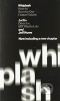 Kniha: Whiplash (Jeff Howe a Joi Ito). Hachette Book Group US, 2019 Kniha: Whiplash (Jeff Howe a Joi Ito). Hachette Book Group US, 2019