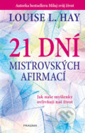 Kniha: 21 dní mistrovských afirmací (Louise L. Hay). Pragma, 2019 Kniha: 21 dní mistrovských afirmací (Louise L. Hay). Pragma, 2019