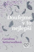 Kniha: Doufejme v to nejlepší (Carolina Setterwall). Kniha Zlín, 2019 Kniha: Doufejme v to nejlepší (Carolina Setterwall). Kniha Zlín, 2019
