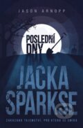 Kniha: Poslední dny Jacka Sparkse (Jason Arnopp). Fobos, 2018 Kniha: Poslední dny Jacka Sparkse (Jason Arnopp). Fobos, 2018