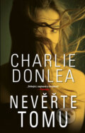Kniha: Nevěřte tomu (Charlie Donlea). Ikar CZ, 2019 Kniha: Nevěřte tomu (Charlie Donlea). Ikar CZ, 2019