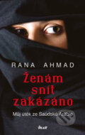 Kniha: Ženám snít zakázáno (Rana Ahmad). Ikar CZ, 2019 Kniha: Ženám snít zakázáno (Rana Ahmad). Ikar CZ, 2019