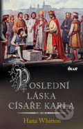 Kniha: Poslední láska císaře Karla (Hana Whitton). Ikar CZ, 2019 Kniha: Poslední láska císaře Karla (Hana Whitton). Ikar CZ, 2019