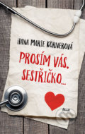 Kniha: Prosím vás, sestřičko (Hana Marie Körnerová). Ikar CZ, 2019 Kniha: Prosím vás, sestřičko (Hana Marie Körnerová). Ikar CZ, 2019