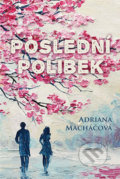Kniha: Poslední polibek (Adriana Macháčová). Fortuna Libri ČR, 2019 Kniha: Poslední polibek (Adriana Macháčová). Fortuna Libri ČR, 2019