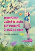 Kniha: Druhý život začíná ve chvíli, kdy pochopíš, že máš jen jeden (Raphaëlle Giordano). Ottovo nakladatelství, 2017 Kniha: Druhý život začíná ve chvíli, kdy pochopíš, že máš jen jeden (Raphaëlle Giordano). Ottovo nakladatelství, 2017