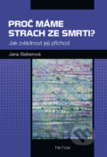 Kniha: Proč máme strach ze smrti? (Jana Sieberová). Triton, 2019 Kniha: Proč máme strach ze smrti? (Jana Sieberová). Triton, 2019