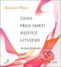 Audiokniha: Čeho před smrtí nejvíce litujeme (Bronnie Ware a Jana Štvrtecká). Labyrint, 2019 Audiokniha: Čeho před smrtí nejvíce litujeme (Bronnie Ware a Jana Štvrtecká). Labyrint, 2019