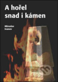 Kniha: A hořel snad i kámen (Miroslav Ivanov). Oftis, 2008 Kniha: A hořel snad i kámen (Miroslav Ivanov). Oftis, 2008