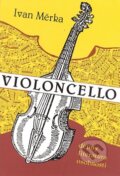 Kniha: Violoncello (Ivan Měrka). Montanex, 2007 Kniha: Violoncello (Ivan Měrka). Montanex, 2007