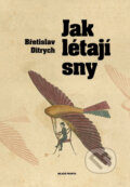 Kniha: Jak létají sny (Břetislav Ditrych). Mladá fronta, 2008 Kniha: Jak létají sny (Břetislav Ditrych). Mladá fronta, 2008