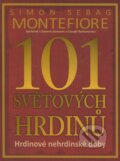 Kniha: 101 světových hrdinů (Simon Sebag Montefiore). Deus, 2008 Kniha: 101 světových hrdinů (Simon Sebag Montefiore). Deus, 2008