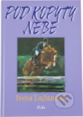 Kniha: Pod kopyty nebe (Iveta Jebáčková-Lažanská). , 2003 Kniha: Pod kopyty nebe (Iveta Jebáčková-Lažanská). , 2003