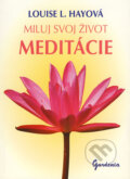 Kniha: Miluj svoj život - Meditácie (Louise L. Hay). Gardenia, 2008 Kniha: Miluj svoj život - Meditácie (Louise L. Hay). Gardenia, 2008