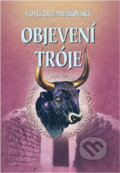 Kniha: Objevení Tróje (Vojtěch Zamarovský). Perfekt, 2003 Kniha: Objevení Tróje (Vojtěch Zamarovský). Perfekt, 2003