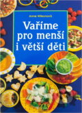 Kniha: Vaříme pro menší i větší děti (Anne Wilson). Slovart, 1999 Kniha: Vaříme pro menší i větší děti (Anne Wilson). Slovart, 1999