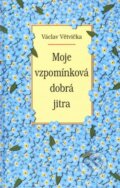 Kniha: Moje vzpomínková dobrá jitra (Václav Větvička). Vašut, 2004 Kniha: Moje vzpomínková dobrá jitra (Václav Větvička). Vašut, 2004