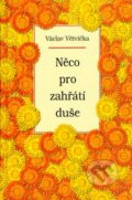 Kniha: Něco pro zahřátí duše (Václav Větvička). Vašut, 2005 Kniha: Něco pro zahřátí duše (Václav Větvička). Vašut, 2005