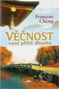 Kniha: Věčnost není příliš dlouhá (François Cheng). Alpress, 2004 Kniha: Věčnost není příliš dlouhá (François Cheng). Alpress, 2004
