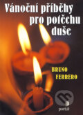 Kniha: Vánoční příběhy pro potěchu duše (Bruno Ferrero). Portál, 2003 Kniha: Vánoční příběhy pro potěchu duše (Bruno Ferrero). Portál, 2003