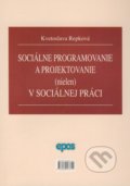 Sociálne programovanie a projektovanie (nielen) v sociálnej oblasti - Kvetoslava Repková, Epos, 2008