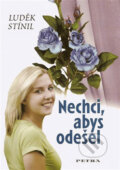 Kniha: Nechci, abys odešel (Luděk Stínil). Petra, 2008 Kniha: Nechci, abys odešel (Luděk Stínil). Petra, 2008