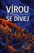Kniha: Vírou k Pánu se dívej (George R. Knight). Advent-Orion, 2018 Kniha: Vírou k Pánu se dívej (George R. Knight). Advent-Orion, 2018