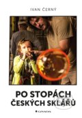 Kniha: Po stopách českých sklářů (Ivan Černý). Grada, 2019 Kniha: Po stopách českých sklářů (Ivan Černý). Grada, 2019