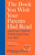 Kniha: The Book You Wish Your Parents Had Read (Philippa Perry). Penguin Books, 2019 Kniha: The Book You Wish Your Parents Had Read (Philippa Perry). Penguin Books, 2019