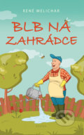 Kniha: Blb na zahrádce (René Melichar). Brána, 2019 Kniha: Blb na zahrádce (René Melichar). Brána, 2019