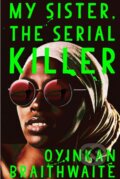 Kniha: My Sister, the Serial Killer (Oyinkan Braithwaite). Atlantic Books, 2019 Kniha: My Sister, the Serial Killer (Oyinkan Braithwaite). Atlantic Books, 2019