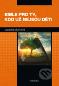 Kniha: Bible pro ty, kdo už nejsou děti (Ludmila Muchová). Triton, 2019 Kniha: Bible pro ty, kdo už nejsou děti (Ludmila Muchová). Triton, 2019