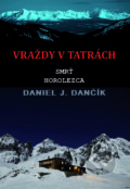 Kniha: Vraždy v Tatrách: Smrť horolezca (Daniel J. Dančík). Severín Sincilery, 2019 Kniha: Vraždy v Tatrách: Smrť horolezca (Daniel J. Dančík). Severín Sincilery, 2019