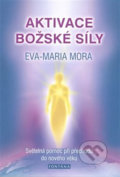 Kniha: Aktivace božské síly (Eva-Maria Mora). Fontána, 2019 Kniha: Aktivace božské síly (Eva-Maria Mora). Fontána, 2019