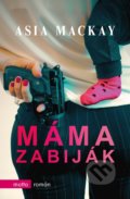 Kniha: Máma zabiják (Asia Mackay). Motto, 2019 Kniha: Máma zabiják (Asia Mackay). Motto, 2019