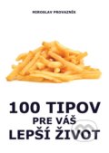 Kniha: 100 tipov pre Váš lepší život (Miroslav Provazník). Progress Culture, 2019 Kniha: 100 tipov pre Váš lepší život (Miroslav Provazník). Progress Culture, 2019