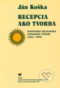 Kniha: Recepcia ako tvorba (Ján Koška). VEDA, 2003 Kniha: Recepcia ako tvorba (Ján Koška). VEDA, 2003