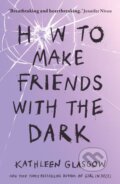 Kniha: How to Make Friends with the Dark (Kathleen Glasgow). Oneworld, 2019 Kniha: How to Make Friends with the Dark (Kathleen Glasgow). Oneworld, 2019