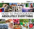 Kniha: How to Photograph Absolutely Everything (Tom Ang). Dorling Kindersley, 2019 Kniha: How to Photograph Absolutely Everything (Tom Ang). Dorling Kindersley, 2019