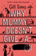 Kniha: Why Mummy Doesn't Give a ...! (Gill Sims). HarperCollins, 2019 Kniha: Why Mummy Doesn't Give a ...! (Gill Sims). HarperCollins, 2019