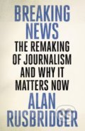 Kniha: Breaking News (Alan Rusbridger). Canongate Books, 2018 Kniha: Breaking News (Alan Rusbridger). Canongate Books, 2018
