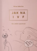 Kniha: Jak na IVF - Vše o léčbě neplodnosti (Nina Aderito). Redbell, 2019 Kniha: Jak na IVF - Vše o léčbě neplodnosti (Nina Aderito). Redbell, 2019