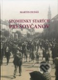 Kniha: Spomienky starých Prešovčanov (Martin Dudáš). Universum SK, 2018 Kniha: Spomienky starých Prešovčanov (Martin Dudáš). Universum SK, 2018