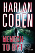 Kniha: Nenech to být (Harlan Coben). Kalibr, 2019 Kniha: Nenech to být (Harlan Coben). Kalibr, 2019