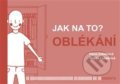 Kniha: Jak na to? Oblékání (Hana Zobačová). Pasparta, 2019 Kniha: Jak na to? Oblékání (Hana Zobačová). Pasparta, 2019