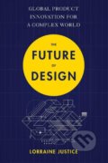 Kniha: The Future of Design (Lorraine Justice). Nicholas Brealey Publishing, 2019 Kniha: The Future of Design (Lorraine Justice). Nicholas Brealey Publishing, 2019