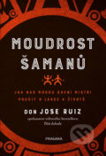 Kniha: Moudrost šamanů (Don Jose Ruiz). Pragma, 2019 Kniha: Moudrost šamanů (Don Jose Ruiz). Pragma, 2019